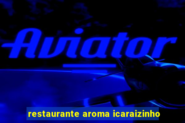 restaurante aroma icaraizinho